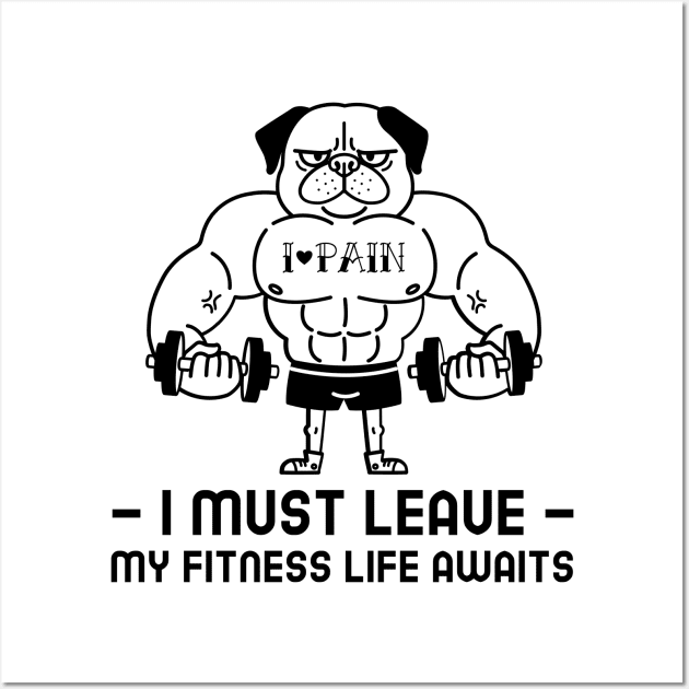 I Must Leave, My Fitness Life Awaits Wall Art by Dosiferon